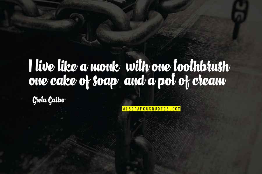 Cake And Quotes By Greta Garbo: I live like a monk: with one toothbrush,