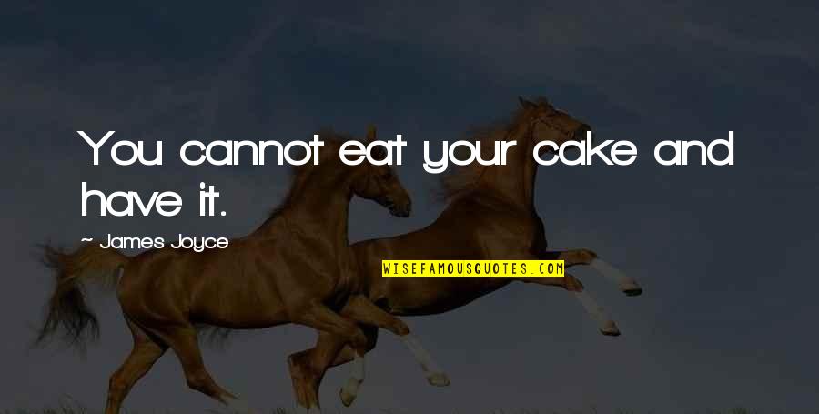 Cake And Quotes By James Joyce: You cannot eat your cake and have it.