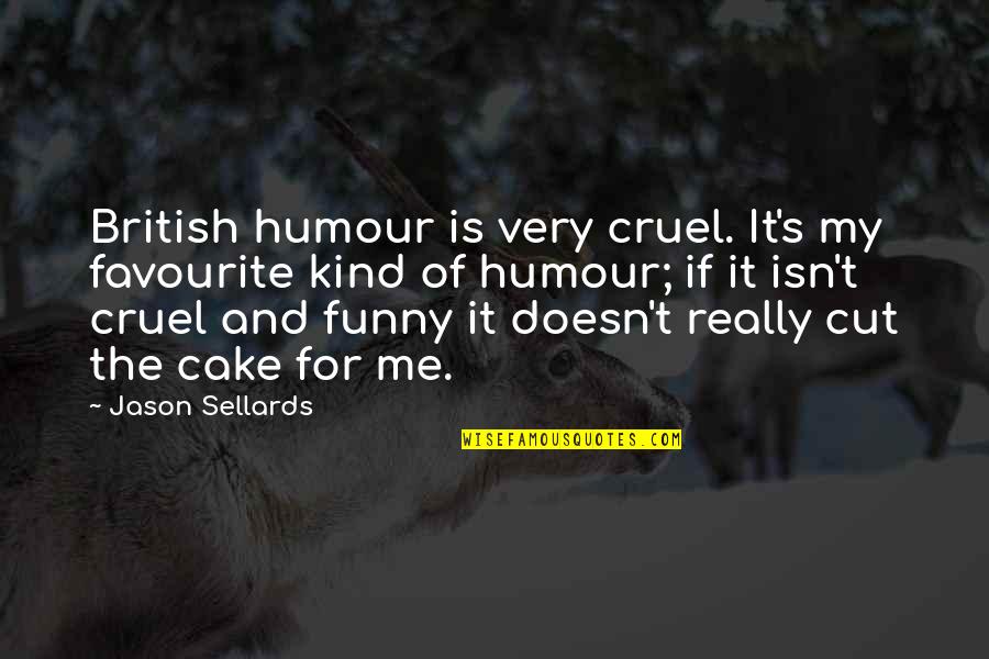 Cake And Quotes By Jason Sellards: British humour is very cruel. It's my favourite