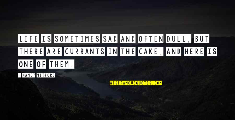 Cake And Quotes By Nancy Mitford: Life is sometimes sad and often dull, but
