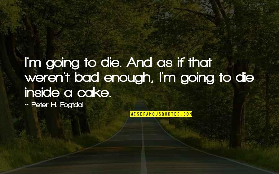 Cake And Quotes By Peter H. Fogtdal: I'm going to die. And as if that