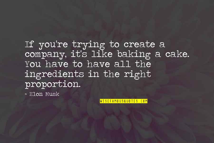 Cake Baking Quotes By Elon Musk: If you're trying to create a company, it's