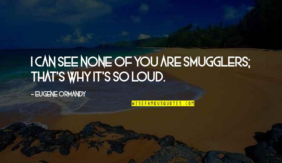 Cake Cravings Quotes By Eugene Ormandy: I can see none of you are smugglers; Cake Cravings Quotes By Eugene Ormandy: I can see none of you are smugglers;