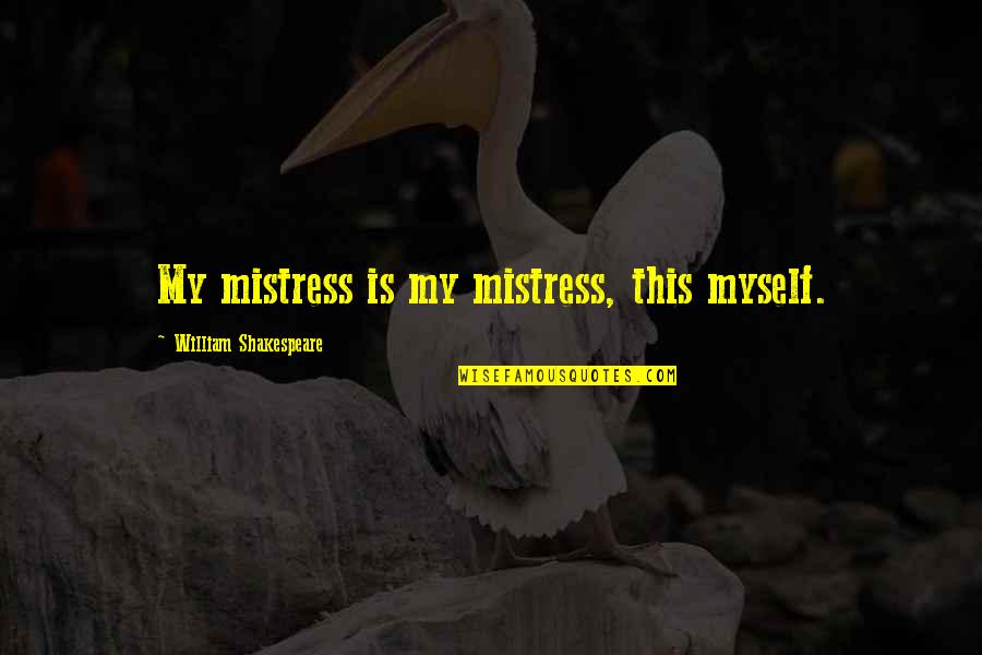 Cake Cravings Quotes By William Shakespeare: My mistress is my mistress, this myself. Cake Cravings Quotes By William Shakespeare: My mistress is my mistress, this myself.
