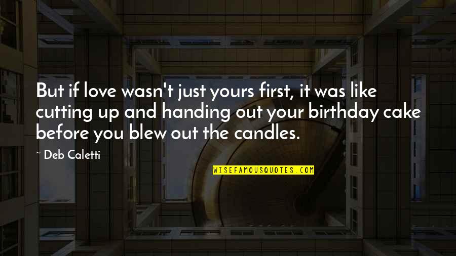 Cake Cutting Quotes By Deb Caletti: But if love wasn't just yours first, it Cake Cutting Quotes By Deb Caletti: But if love wasn't just yours first, it