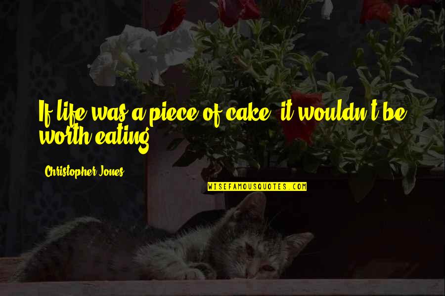 Cake Eating Cake Quotes By Christopher Jones: If life was a piece of cake, it