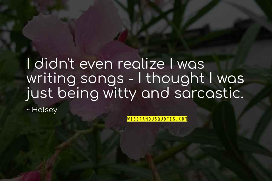 Cake Farts Quotes By Halsey: I didn't even realize I was writing songs Cake Farts Quotes By Halsey: I didn't even realize I was writing songs