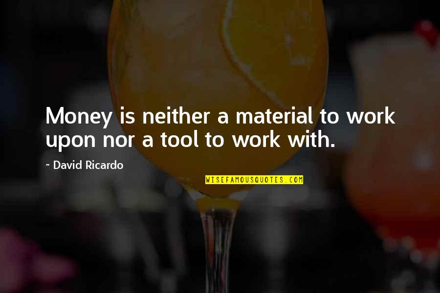 Cake Feedback Quotes By David Ricardo: Money is neither a material to work upon