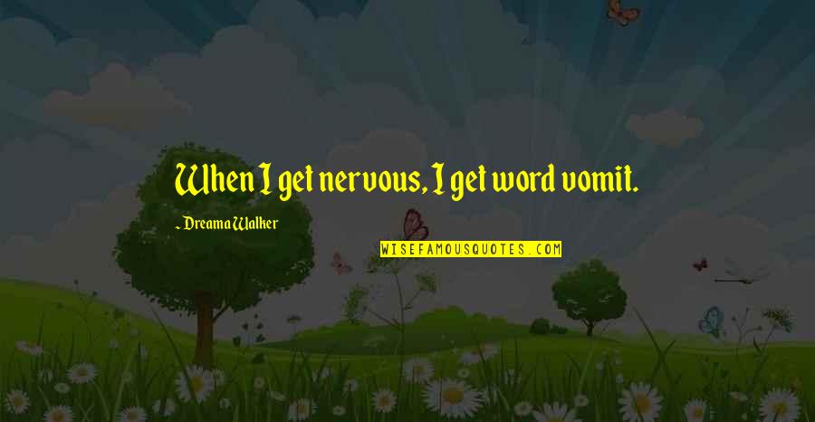 Cake Feedback Quotes By Dreama Walker: When I get nervous, I get word vomit. Cake Feedback Quotes By Dreama Walker: When I get nervous, I get word vomit.