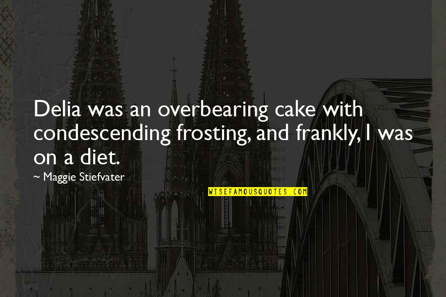 Cake Humor Quotes By Maggie Stiefvater: Delia was an overbearing cake with condescending frosting, Cake Humor Quotes By Maggie Stiefvater: Delia was an overbearing cake with condescending frosting,