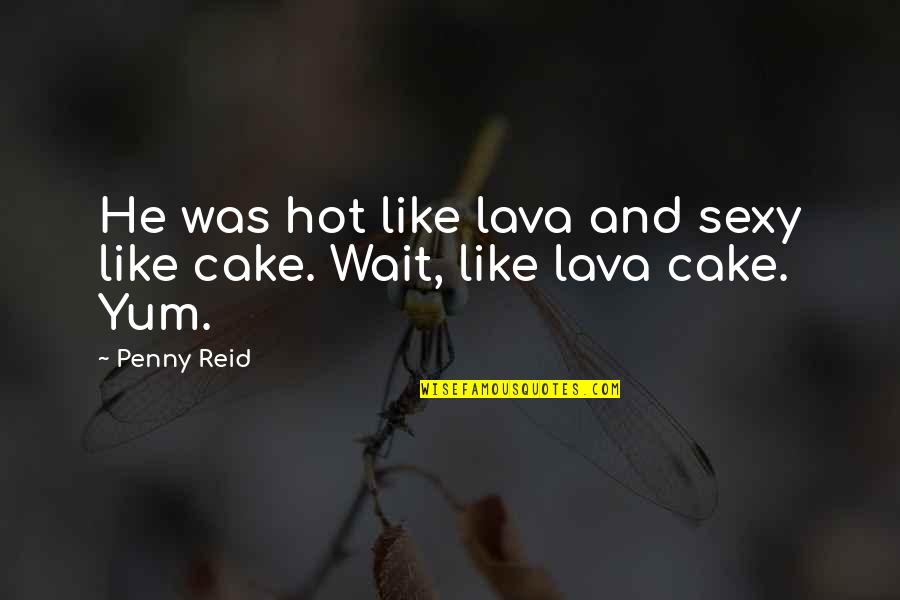 Cake Humor Quotes By Penny Reid: He was hot like lava and sexy like
