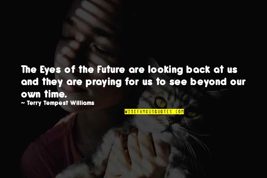 Cake Indulgence Quotes By Terry Tempest Williams: The Eyes of the Future are looking back Cake Indulgence Quotes By Terry Tempest Williams: The Eyes of the Future are looking back