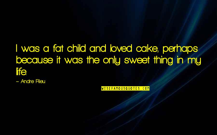 Cake Life Quotes By Andre Rieu: I was a fat child and loved cake,