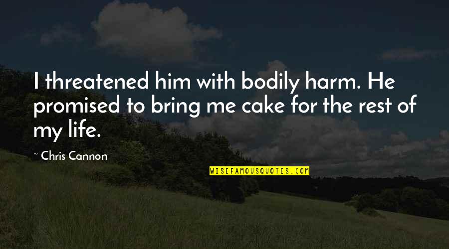 Cake Life Quotes By Chris Cannon: I threatened him with bodily harm. He promised