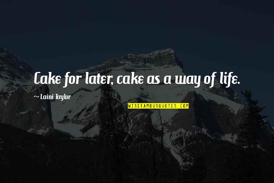 Cake Life Quotes By Laini Taylor: Cake for later, cake as a way of
