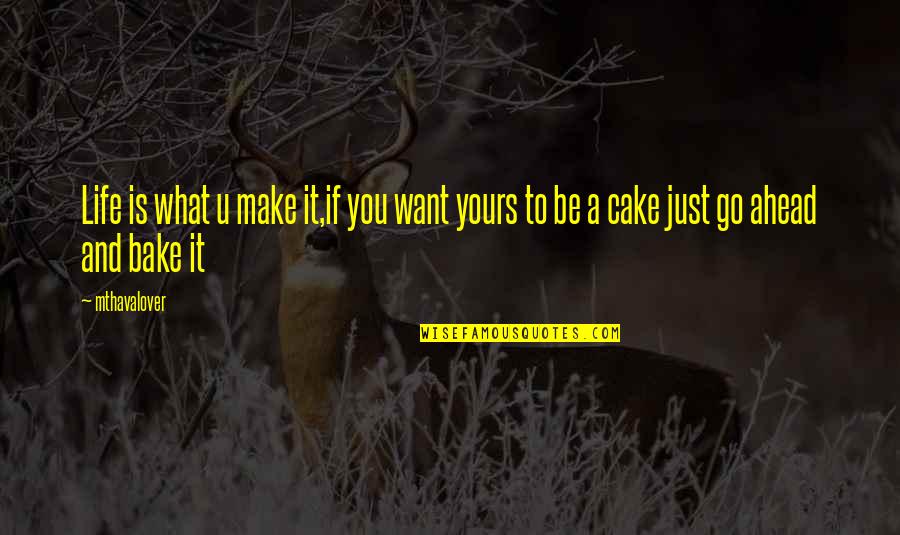 Cake Life Quotes By Mthavalover: Life is what u make it,if you want