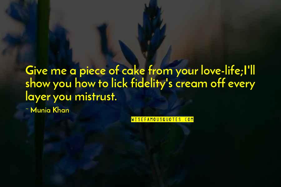 Cake Life Quotes By Munia Khan: Give me a piece of cake from your