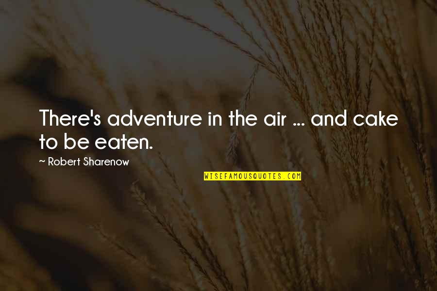 Cake Life Quotes By Robert Sharenow: There's adventure in the air ... and cake