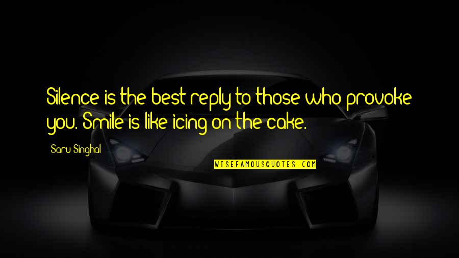 Cake Life Quotes By Saru Singhal: Silence is the best reply to those who