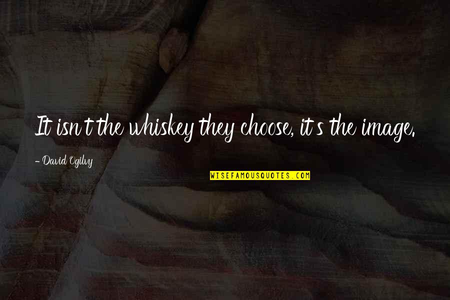 Cake Like Chocolate Quotes By David Ogilvy: It isn't the whiskey they choose, it's the Cake Like Chocolate Quotes By David Ogilvy: It isn't the whiskey they choose, it's the