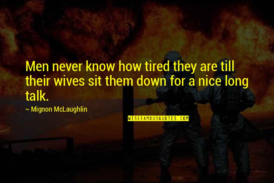 Cake Like Chocolate Quotes By Mignon McLaughlin: Men never know how tired they are till Cake Like Chocolate Quotes By Mignon McLaughlin: Men never know how tired they are till