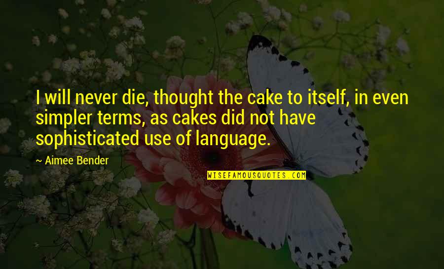Cake Of Quotes By Aimee Bender: I will never die, thought the cake to