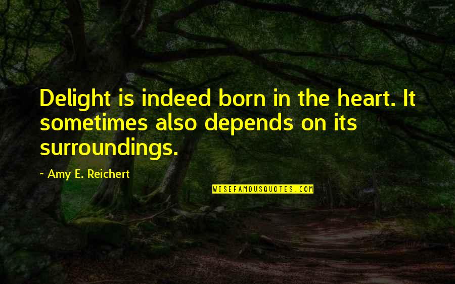 Cake Of Quotes By Amy E. Reichert: Delight is indeed born in the heart. It