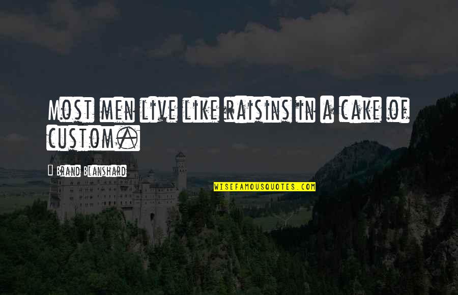 Cake Of Quotes By Brand Blanshard: Most men live like raisins in a cake