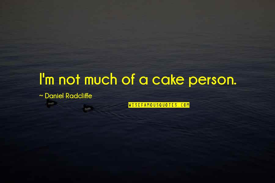 Cake Of Quotes By Daniel Radcliffe: I'm not much of a cake person. Cake Of Quotes By Daniel Radcliffe: I'm not much of a cake person.