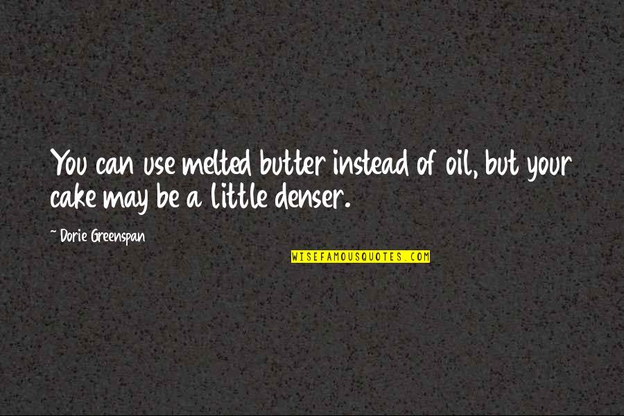 Cake Of Quotes By Dorie Greenspan: You can use melted butter instead of oil,
