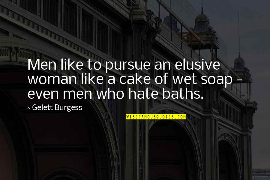 Cake Of Quotes By Gelett Burgess: Men like to pursue an elusive woman like Cake Of Quotes By Gelett Burgess: Men like to pursue an elusive woman like