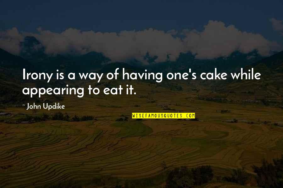 Cake Of Quotes By John Updike: Irony is a way of having one's cake