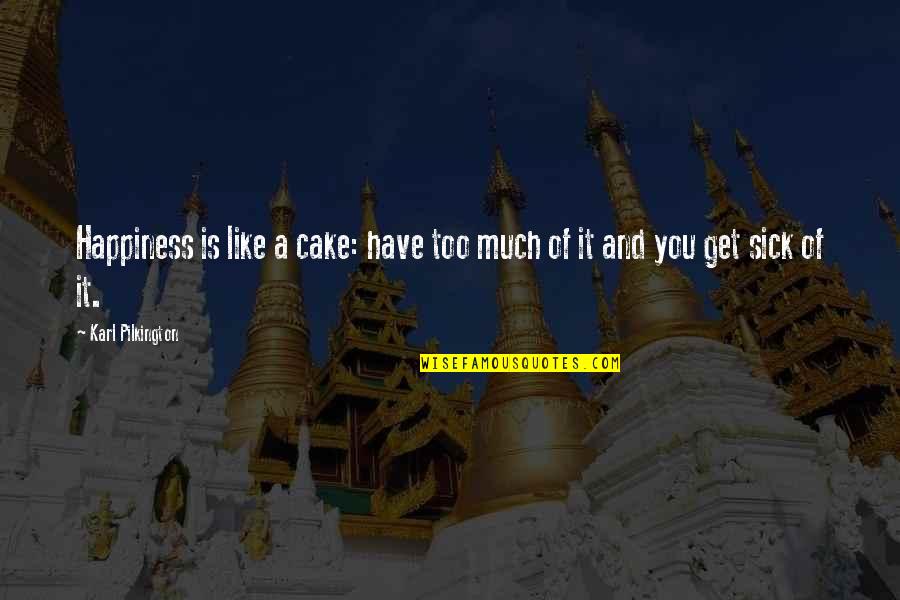 Cake Of Quotes By Karl Pilkington: Happiness is like a cake: have too much