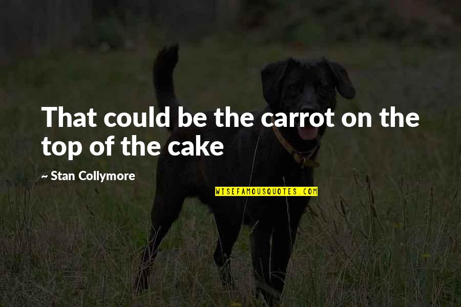 Cake Of Quotes By Stan Collymore: That could be the carrot on the top