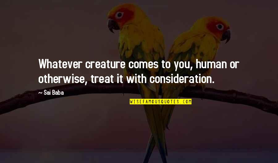 Cake Pops Quotes By Sai Baba: Whatever creature comes to you, human or otherwise,