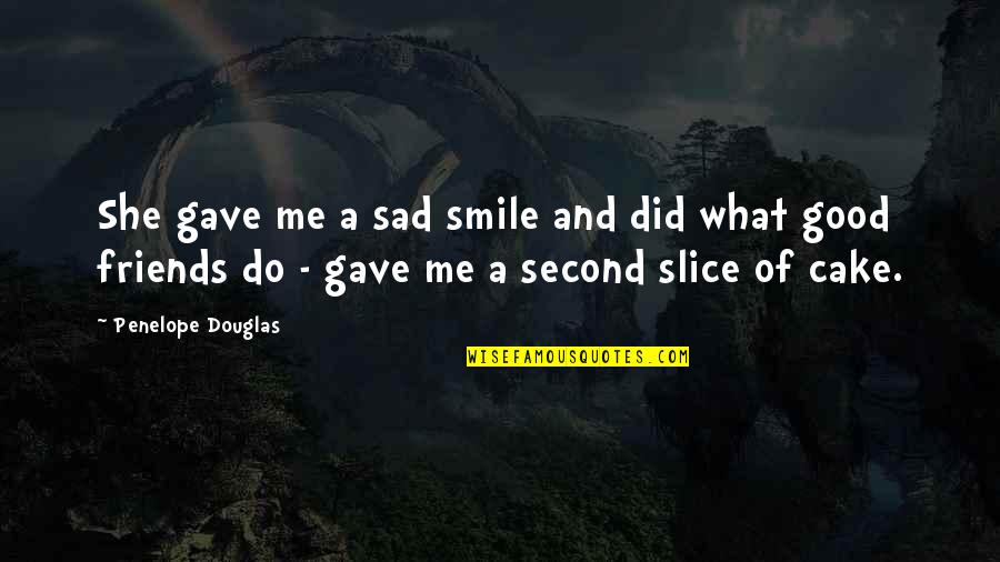 Cake Slice Quotes By Penelope Douglas: She gave me a sad smile and did
