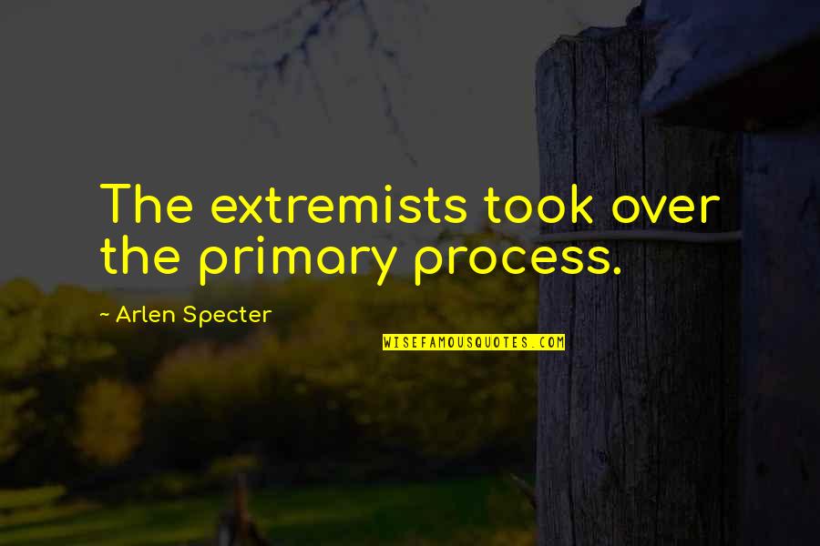 Cake Table Quotes By Arlen Specter: The extremists took over the primary process.