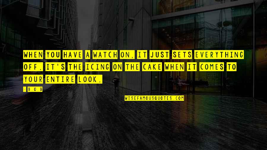Cake That Look Quotes By B.o.B: When you have a watch on, it just Cake That Look Quotes By B.o.B: When you have a watch on, it just