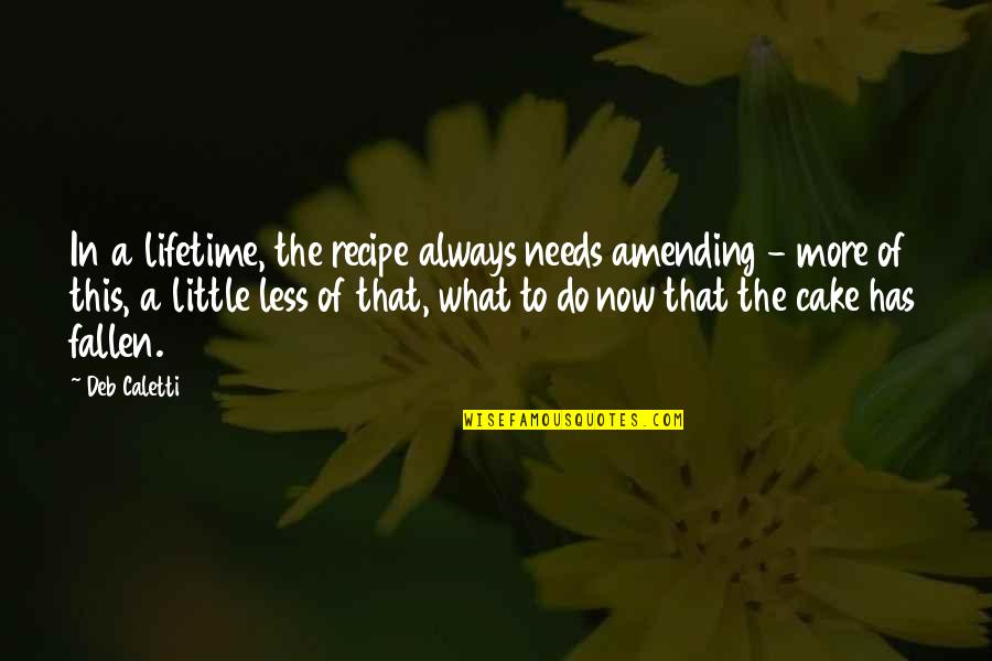 Cake That Quotes By Deb Caletti: In a lifetime, the recipe always needs amending Cake That Quotes By Deb Caletti: In a lifetime, the recipe always needs amending
