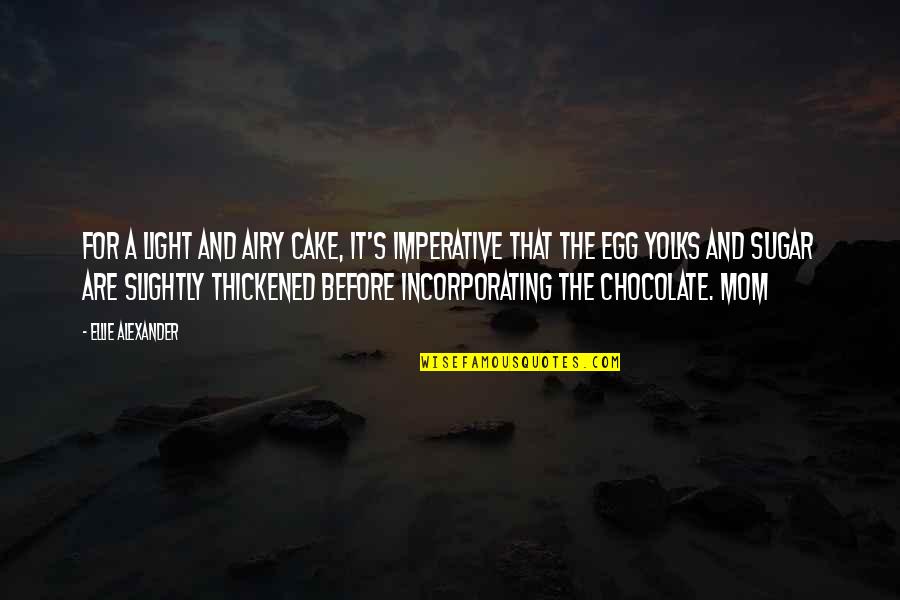 Cake That Quotes By Ellie Alexander: For a light and airy cake, it's imperative Cake That Quotes By Ellie Alexander: For a light and airy cake, it's imperative