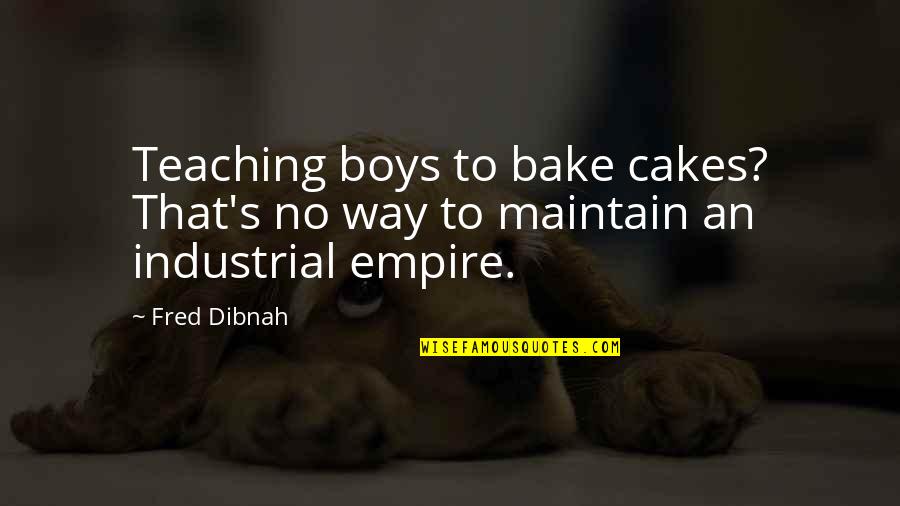 Cake That Quotes By Fred Dibnah: Teaching boys to bake cakes? That's no way