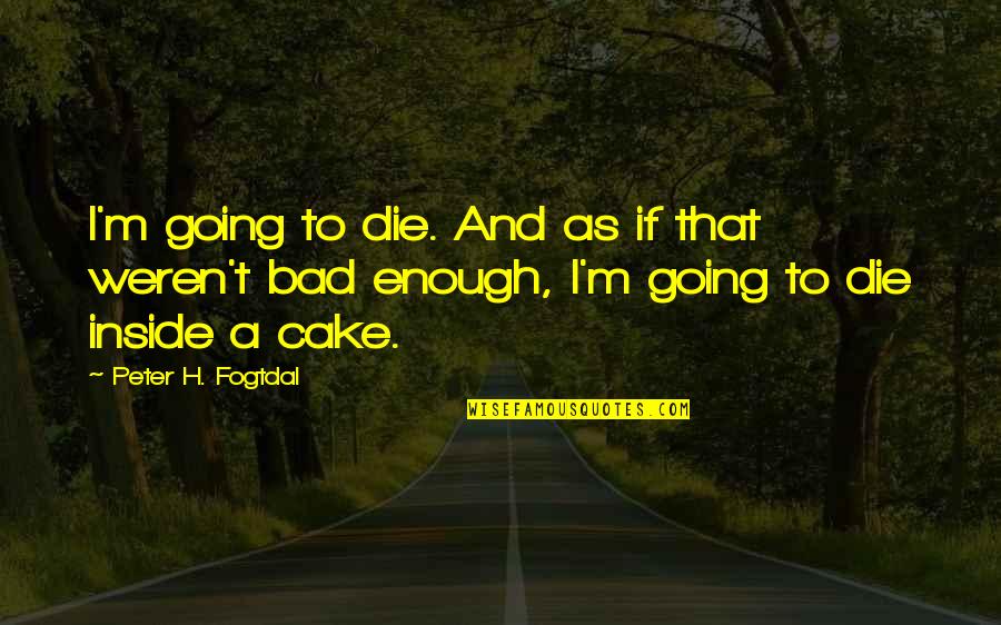 Cake That Quotes By Peter H. Fogtdal: I'm going to die. And as if that Cake That Quotes By Peter H. Fogtdal: I'm going to die. And as if that