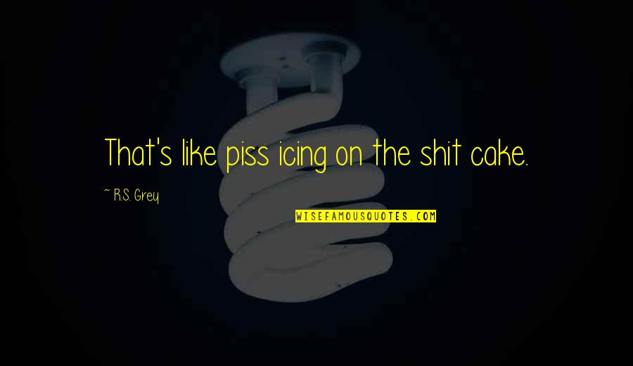 Cake That Quotes By R.S. Grey: That's like piss icing on the shit cake. Cake That Quotes By R.S. Grey: That's like piss icing on the shit cake.