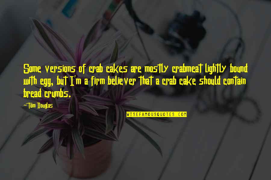 Cake That Quotes By Tom Douglas: Some versions of crab cakes are mostly crabmeat Cake That Quotes By Tom Douglas: Some versions of crab cakes are mostly crabmeat