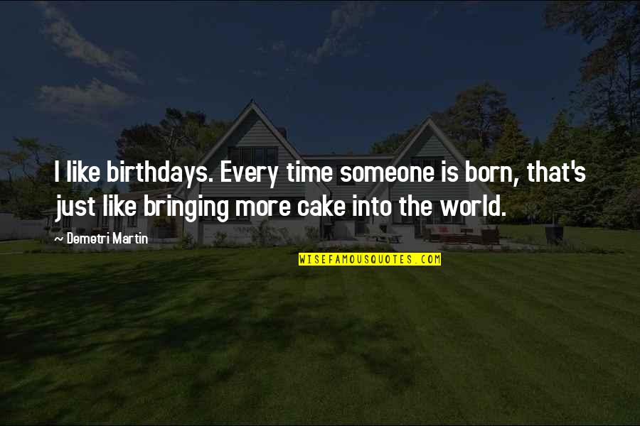 Cake Time Quotes By Demetri Martin: I like birthdays. Every time someone is born,