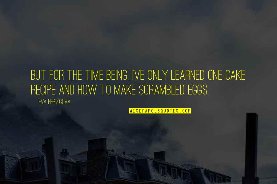 Cake Time Quotes By Eva Herzigova: But for the time being, I've only learned