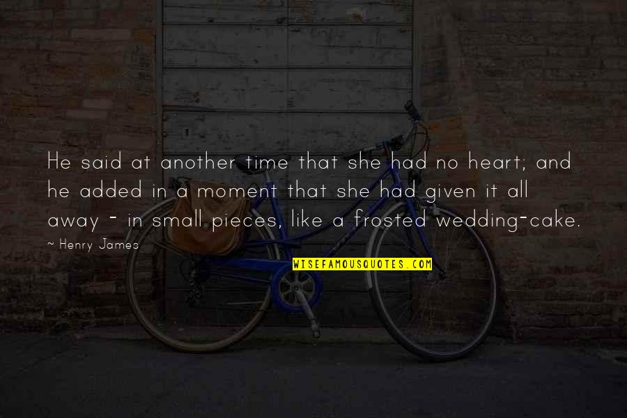 Cake Time Quotes By Henry James: He said at another time that she had