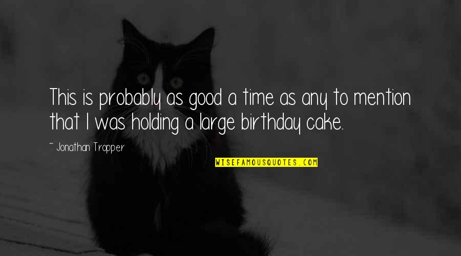 Cake Time Quotes By Jonathan Tropper: This is probably as good a time as