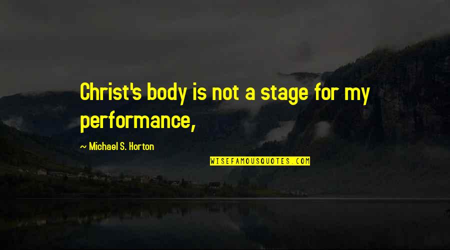 Cake Time Quotes By Michael S. Horton: Christ's body is not a stage for my
