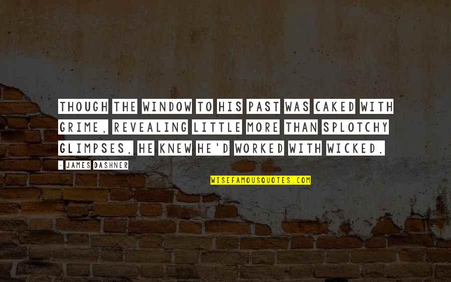 Caked Quotes By James Dashner: Though the window to his past was caked